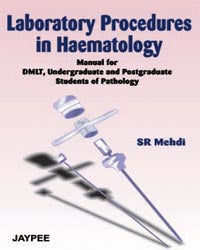 LABORATORY PROCEDURES IN HAEMATOLOGY MANUAL FOR DMLT,UNDERGRADUATE AND P.G.STUDENTS OF PATHOLOGY 1/E, 2006, MEHDI