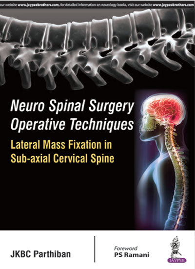 NEURO SPINAL SURGERY OPERATIVE TECHNIQUES:LATERAL MASS FIXATION IN SUB-AXIAL CERVICAL SPINE 1/E, 2016, JKBC PARTHIBAN