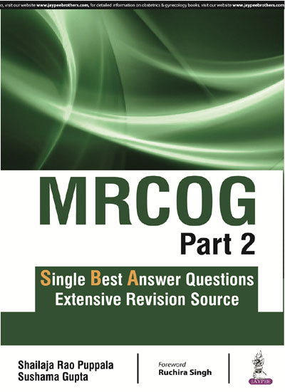MRCOG PART-2 SINGLE BEST ANSWER QUESTIONS EXTENSIVE REVISION SOURCE 1/E, 2018, SHAILAJA RAO PUPPALA