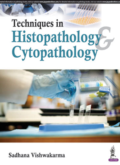 TECHNIQUES IN HISTOPATHOLOGY CYTOPATHOLOGY:A GUIDE FOR MEDICAL LABORATORY TECHNOLOGY STUDENTS 1/E, 2017, SADHANA VISHWAKARMA