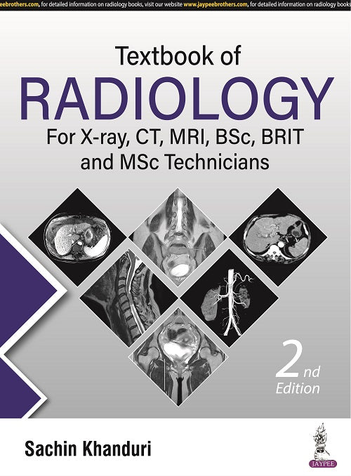 TEXTBOOK OF RADIOLOGY FOR X-RAY, CT, MRI, BSC, BRIT AND MSC TECHNICIANS 2/E, 2022, SACHIN KHANDURI