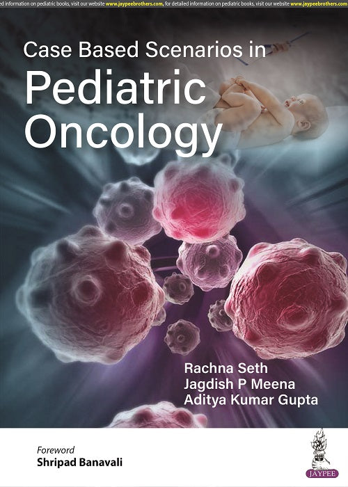 CASE BASED SCENARIOS IN PEDIATRIC ONCOLOGY 1/E, 2023, RACHNA SETH