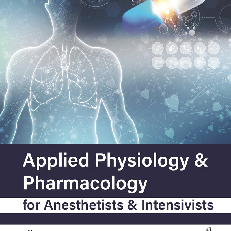 APPLIED PHYSIOLOGY & PHARMACOLOGY FOR ANESTHETISTS & INTENSIVISTS 1/E, 2023, ATUL PRABHAKAR KULKARNI