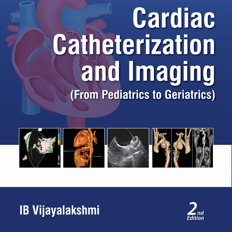 CARDIAC CATHETERIZATION AND IMAGING (FROM PEDIATRICS TO GERIATRICS) 2/E, 2024, IB VIJAYALAKSHMI
