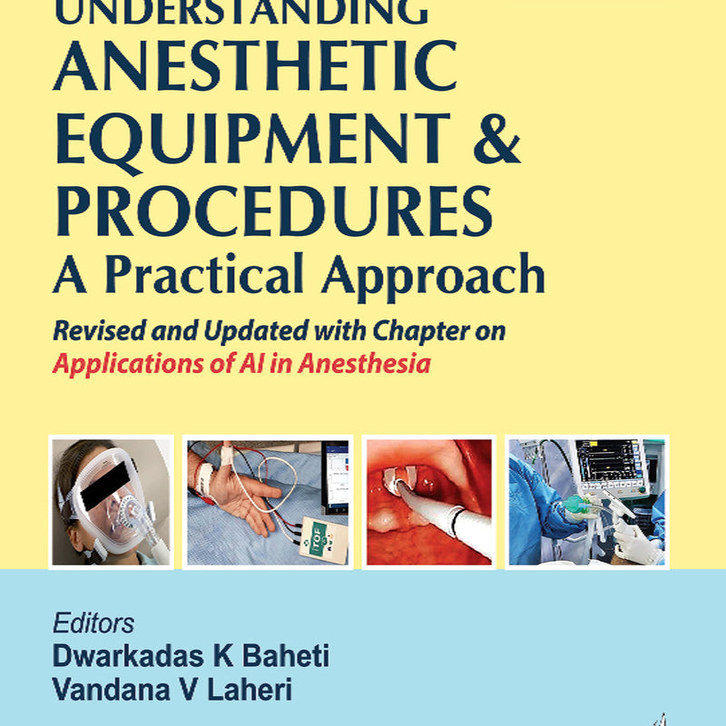 UNDERSTANDING ANESTHETIC EQUIPMENT & PROCEDURES A PRACTICAL APPROACH 4/E, 2025, DWARKADAS K BAHETI