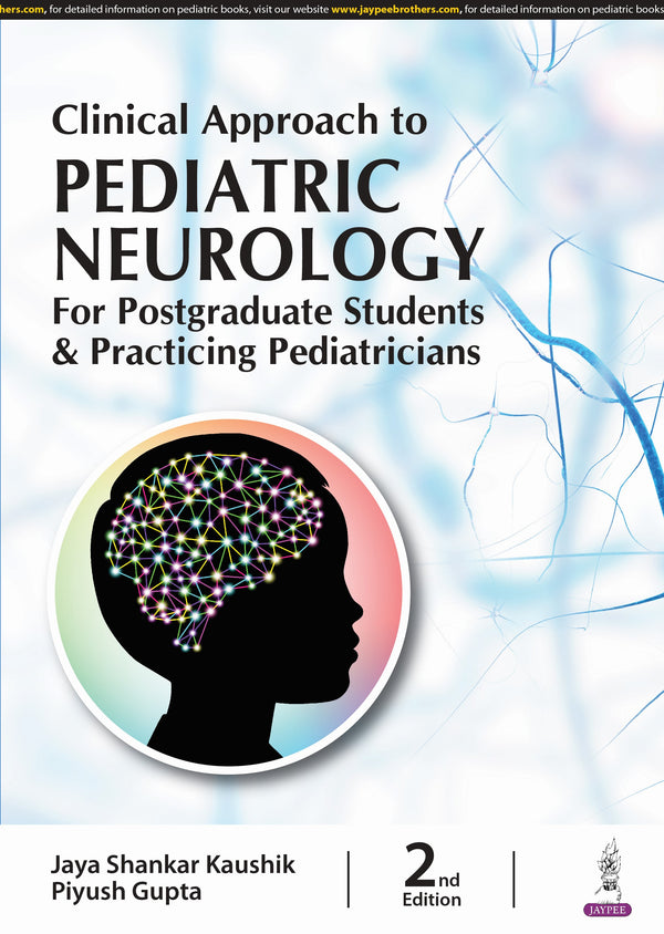CLINICAL APPROACH TO PEDIATRIC NEUROLOGY FOR POSTGRADUATE STUDENTS AND PRACTICING PEDIATRICIANS 2/E, 2024, JAYA SHANKAR KAUSHIK
