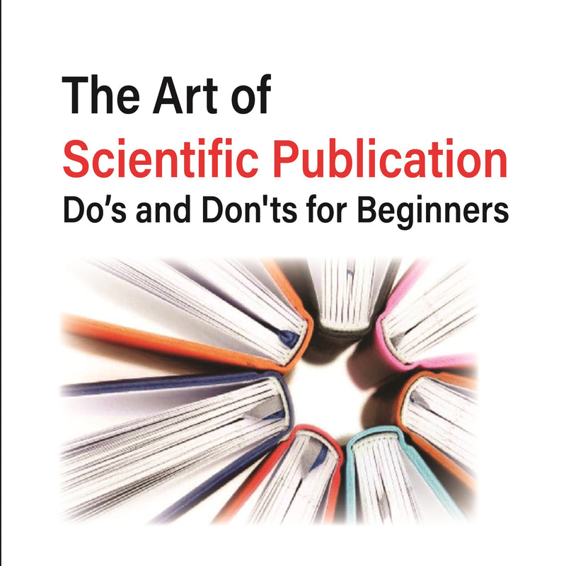 THE ART OF SCIENTIFIC PUBLICATION DO'S AND DON'TS FOR BEGINNERS 1/E, 2024, NANDINI CHATTERJEE