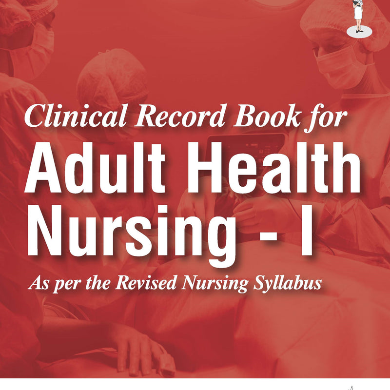CLINICAL RECORD BOOK FOR ADULT HEALTH NURSING - I 1/E R.P., 2025, DIPAK SETHI