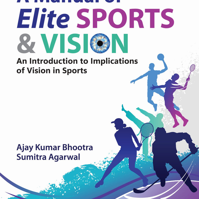 A MANUAL OF ELITE SPORTS & VISION AN INTRODUCTION TO IMPLICATIONS OF VISION IN SPORTS 2/E, 2025, AJAY KUMAR BHOOTRA