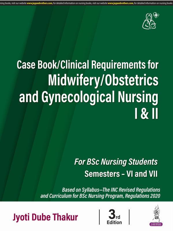 JYOTI DUBE THAKUR, CASE BOOK /CLINICAL REQUIREMENTS FOR MIDWIFERY/OBSTETRICS AND GYNECOLOGICAL NURSING I & II, 3/E, 9789366161099