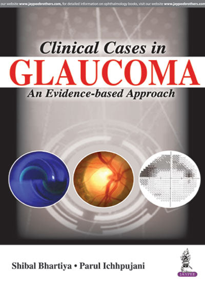 CLINICAL CASES IN GLAUCOMA AN EVIDENCE-BASED APPROACH 1/E, 2017, SHIBAL BHARTIYA