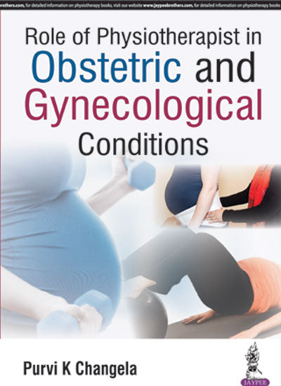 ROLE OF PHYSIOTHERAPIST IN OBSTETRIC AND GYNECOLOGICAL CONDITIONS 1/E R.P., 2025, PURVI K CHANGELA