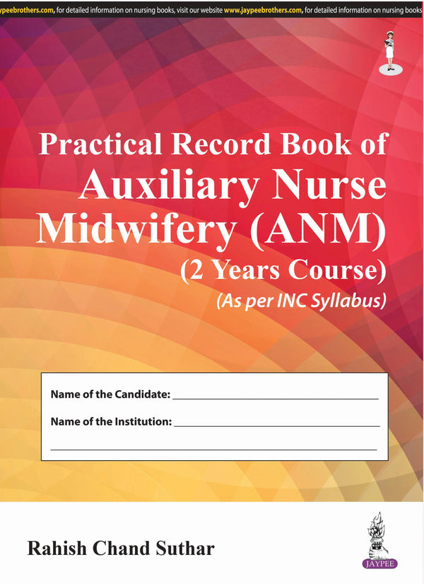 PRACTICAL RECORD BOOK OF AUXILIARY NURSE MIDWIFERY (ANM) (2 YEARS COURSE) (AS PER INC SYLLABUS) 1/E, 2018, RAHISH CHAND SUTHAR