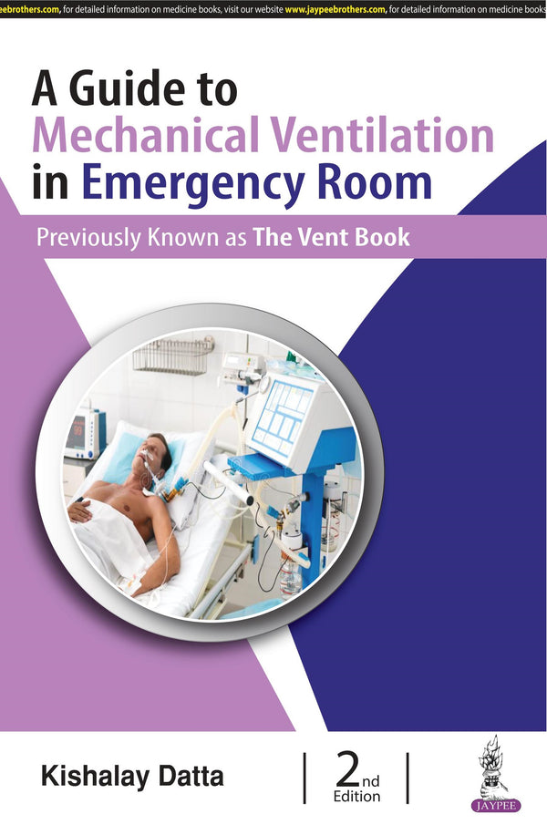 A GUIDE TO MECHANICAL VENTILATION IN EMERGENCY ROOM PREVIOUSLY KNOWN AS THE VENT BOOK 2/E, 2021, KISHALAY DATTA