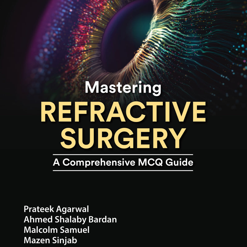 PRATEEK AGARWAL, MASTERING REFRACTIVE SURGERY A COMPREHENSIVE MCQ GUIDE, 1/E, 9781787791824