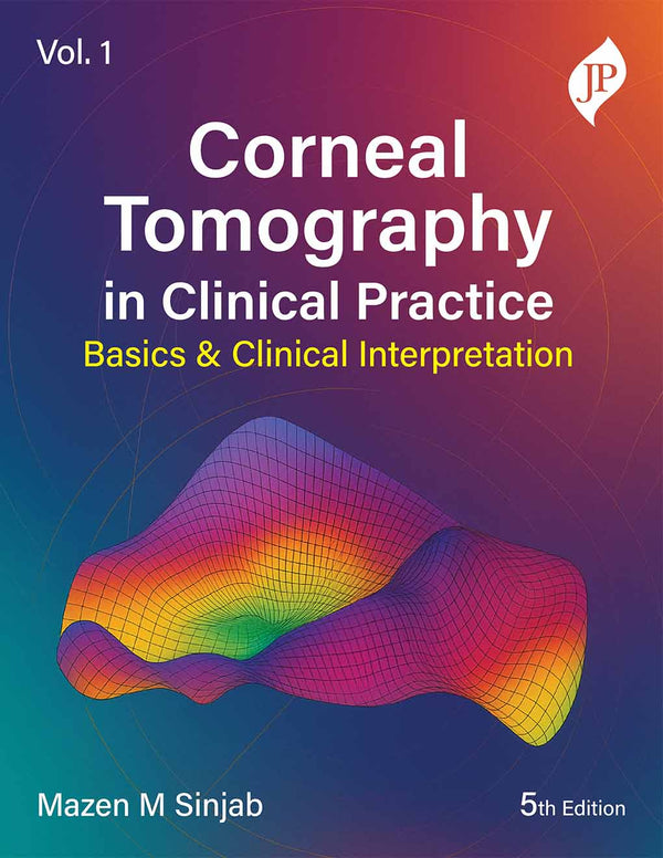 CORNEAL TOMOGRAPHY IN CLINICAL PRACTICE BASICS & CLINICAL INTERPRETATION VOL.1, 5/E, MAZEN M SINJAB