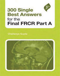 300 SINGLE BEST ANSWERS FOR THE FINAL FRCR PART A 1/E, 2010, CHAITANYA GUPTA