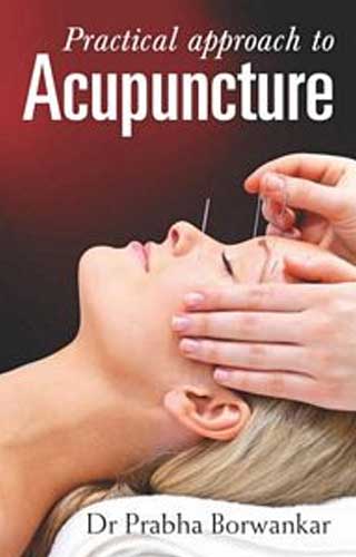 PRACTICAL APPROACH ACUPUNCTURE, by PRABHA BORWANKAR