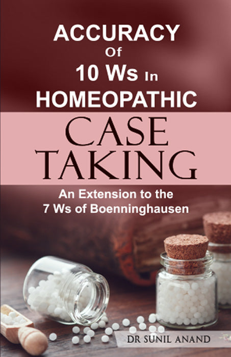 Accuracy of 10Ws in Homeopathic Case Taking 1ST/e, by SUNIL ANAND