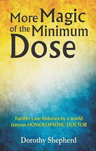 MORE MAGIC OF THE MINIMUM DOSE, by DOROTHY SHEPHERD