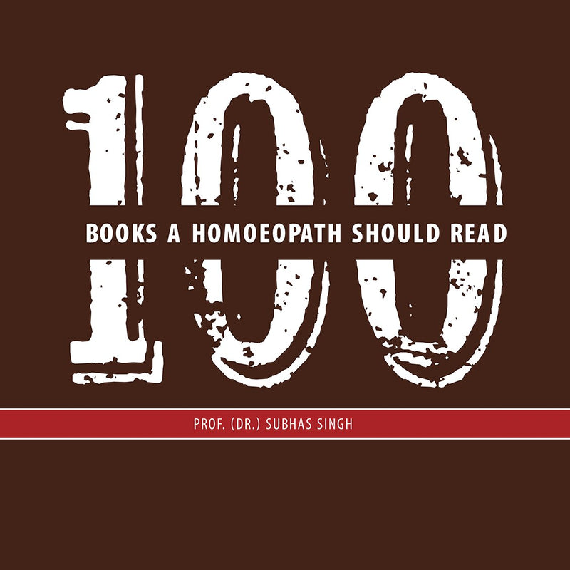 100 Books A Homoeopath Should Read, by SUBHAS SINGH