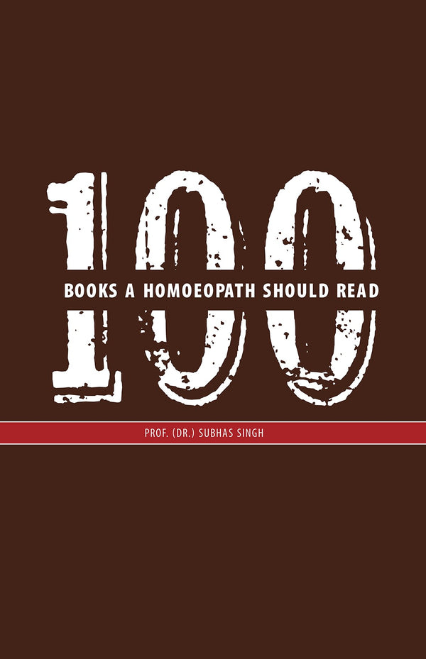 100 Books A Homoeopath Should Read, by SUBHAS SINGH