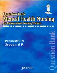 QUESTION BANK MENTAL HEALTH NURSING FOR UNDERGRADUATE NURSING STUDENTS 1/E R.P., 2007, R SREEVANI