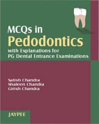 MCQS IN PEDODONTICS WITH EXPLANATIONS FOR OF DENTAL ENTRANCE EXAMINATION 1/E, 2006, SATISH CHANDRA