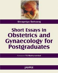 SHORT ESSAYS IN OBSTERICS & GYNAECOLOGY FOR POSTGRADUATES, 1/E, BY, SIVAPRIYA SELVARAJ