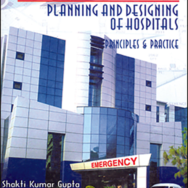MODERN TRENDS IN PLANNING AND DESIGNING OF HOSPITALS :PRINCIPLES AND PRACTICE, 1/E, BY, SHAKTI KUMAR GUPTA