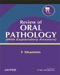 REVIEW OF ORAL PATHOLOGY (WITH EXPLANATORY ANSWERS) 1/E, 2007, SHAMIM