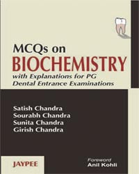 MCQS ON BIOCHEMISTRY WITH EXPLANATIONS FOR PG DENTAL ENTRANCE EXAMINATONS, 1/E, BY, SATISH CHANDRA
