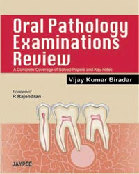 ORAL PATHOLOGY EXAMINATIONS REVIEW A COMPLETE COVERAGE OF SOLVED PAPERS AND KEY NOTES, 1/E, BY, VIJAY KUMAR BIRADAR