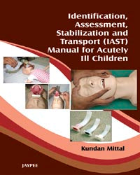 IDENTIFICATION, ASSESSMENT, STABILIZATION & TRANSPORT(IAST)MANUAL OF ACUTELY I2 CHILDREN, 1/E, BY, KUNDAN MITTAL