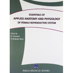Essentials of Applied Anatomy and Physiology of Female Resproductive System 1st/e by  K Tabassum