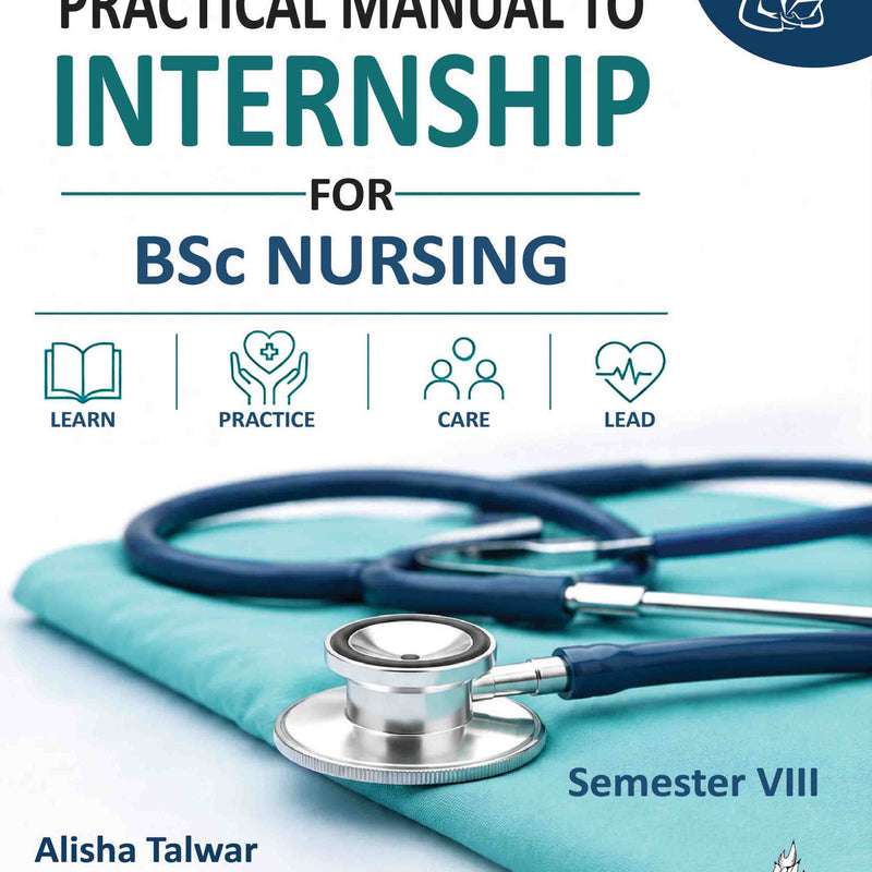 PRACTICAL MANUAL TO INTERNSHIP FOR BSC NURSING, 1/E, BY, ALISHA TALWAR
