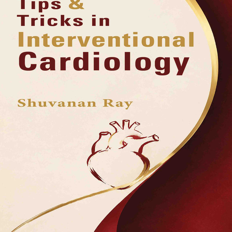 TIPS & TRICKS IN INTERVENTIONAL CARDIOLOGY, 4/E, BY, SHUVANAN RAY