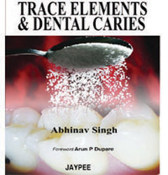 TRACE ELEMENTS & DENTAL CARIES, 1/E, BY, ABHINAV SINGH