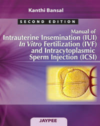 MANUAL OF INTRAUTERINE INSEMINATION(IUI)IN VITRO FERTILIZATION(IVF)&INTRACYTOPLASMIC SPERM INJ.(ICSI 2/E, 2011, KANTHI BANSAL