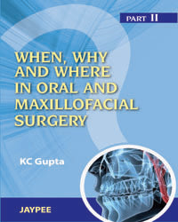 WHEN,WHY AND WHERE IN ORAL AND MAXILLOFACIAL SURGERY PART II 1/E, 2012, KC GUPTA