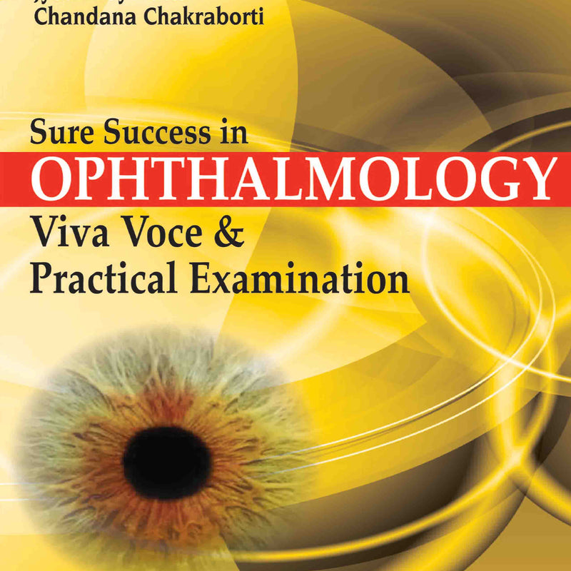 SURE SUCCESS IN OPHTHALMOLOGY VIVA VOCE & PRACTICAL EXAMINATION, 1/E R.P., BY, JYOTIRMOY DATTA