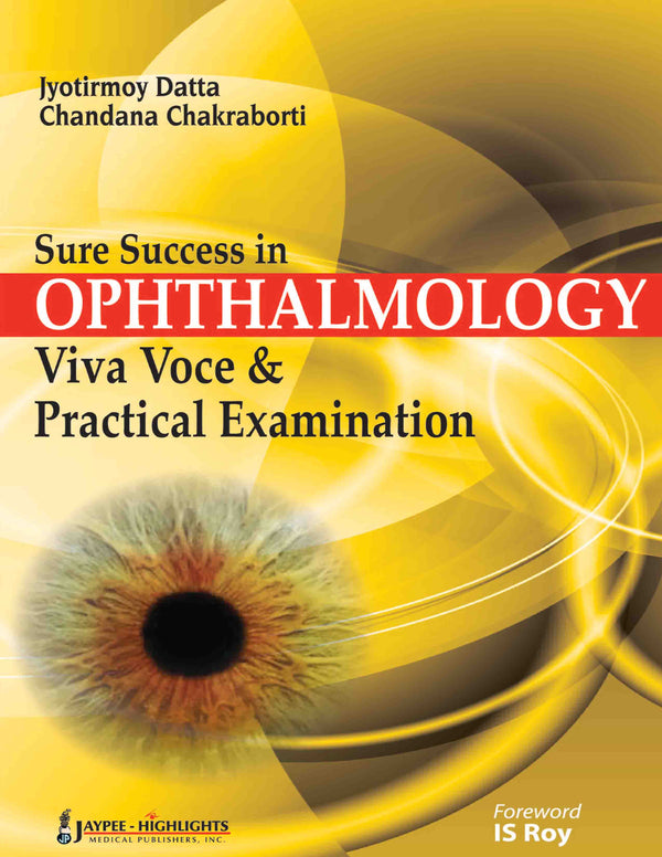 SURE SUCCESS IN OPHTHALMOLOGY VIVA VOCE & PRACTICAL EXAMINATION, 1/E R.P., BY, JYOTIRMOY DATTA
