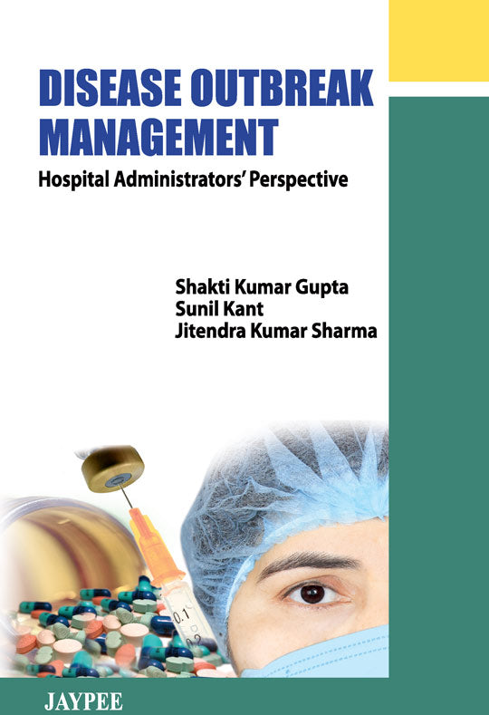 DISEASE OUTBREAK MANAGEMENT:HOSPITAL ADMINISTRATORS'PERSPECTIVE, 1/E R.P., BY, SHAKTI KUMAR GUPTA