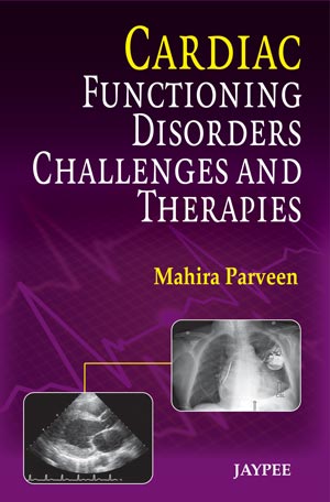 CARDIAC FUNCTIONING DISORDERS CHALLENGES AND THERAPIES, 1/E, BY, MAHIRA PARVEEN