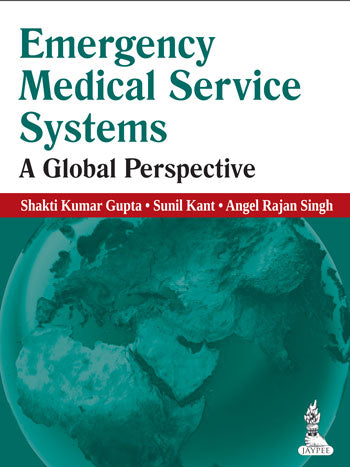 EMERGENCY MEDICAL SERVICE SYSTEMS A GLOBAL PERSPECTIVE, 1/E R.P., BY, SHAKTI KUMAR GUPTA