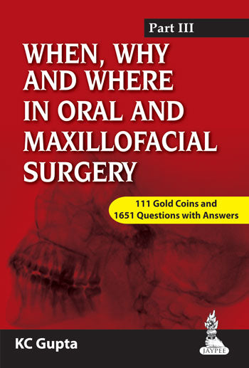 WHEN,WHY AND WHERE IN ORAL AND MAXILLOFACIAL SURGERY PART III, 1/E, BY, KC GUPTA