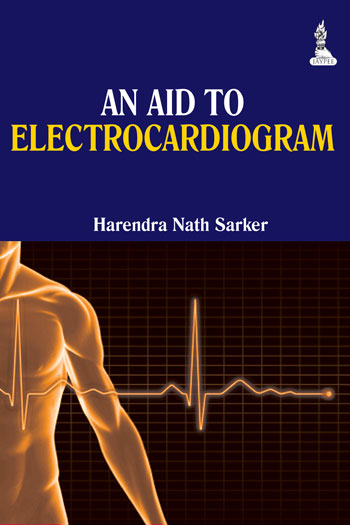 AN AID TO ELECTROCARDIOGRAM, 1/E, BY, HARENDRA NATH SARKER