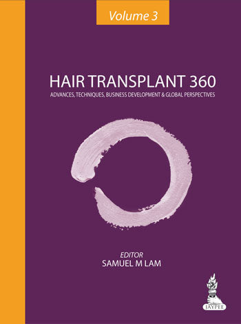 HAIR TRANSPLANT 360 VOL.3 ADVANCES, TECHNIQUES, BUSINESS DEVELOPMENT, AND GLOBAL PERSPECTIVES, 1/E, BY, SAMUEL M LAM