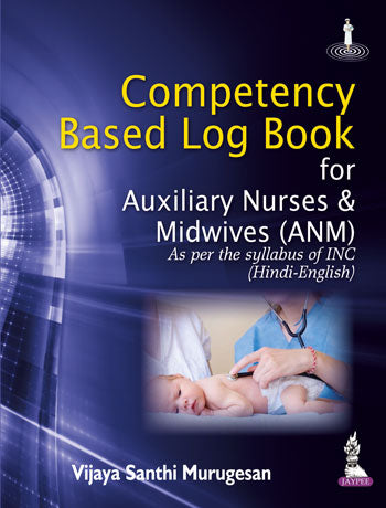 COMPETENCY BASED LOG BOOK FOR AUXILIARY NURSES & MIDWIVES (ANM) AS PER THE SYLLABUS OF INC(HIN-ENG) 1/E R.P., 2025, VIJAYA SANTHI MURUGESAN
