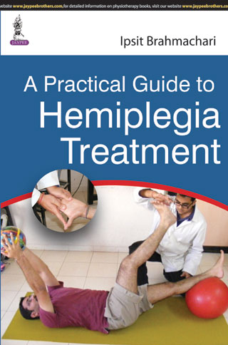 A PRACTICAL GUIDE TO HEMIPLEGIA TREATMENT, 1/E, BY, IPSIT BRAHMACHARI